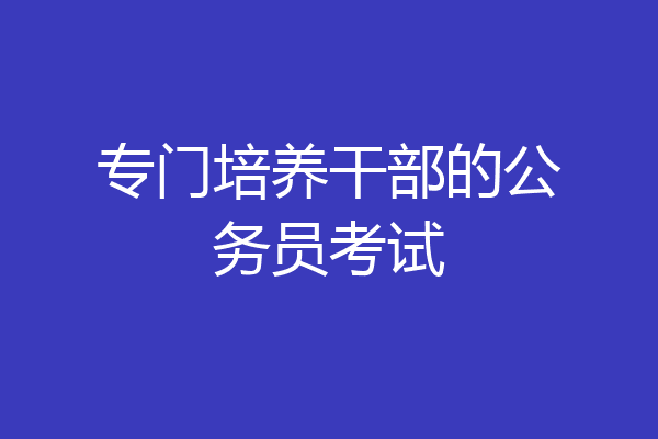 专门培养干部的公务员考试