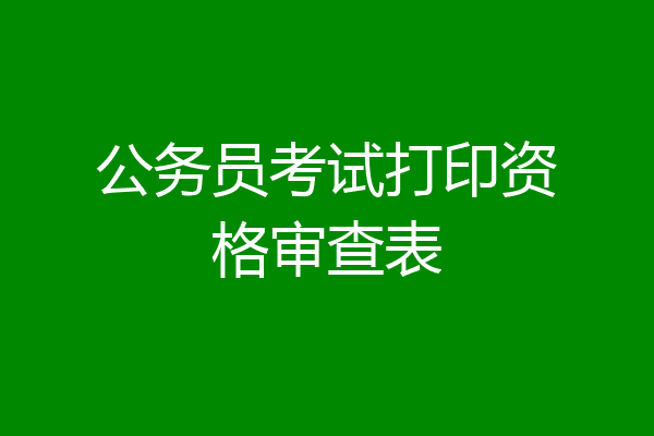 公务员考试打印资格审查表