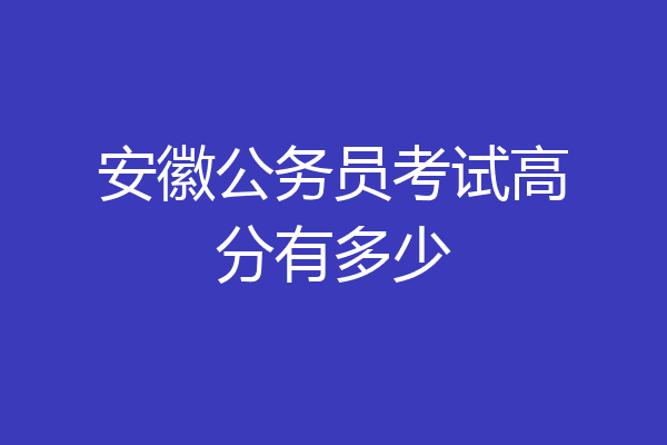 安徽公务员考试高分有多少