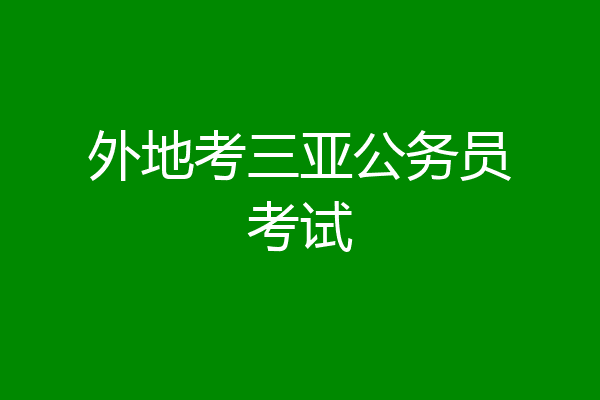 外地考三亚公务员考试
