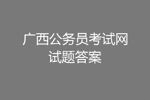 广西公务员考试网试题答案