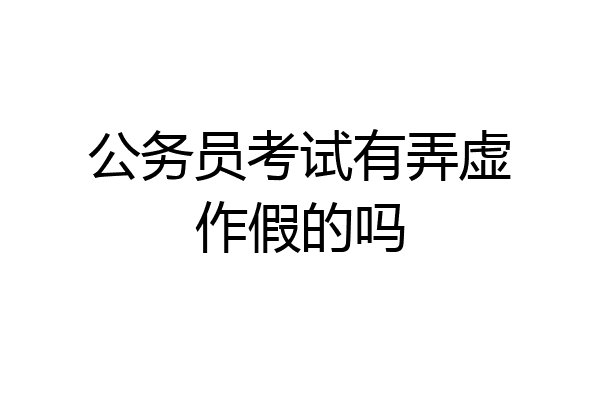 公务员考试有弄虚作假的吗