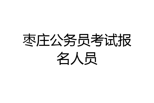 枣庄公务员考试报名人员