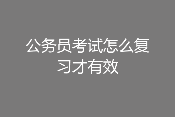公务员考试怎么复习才有效