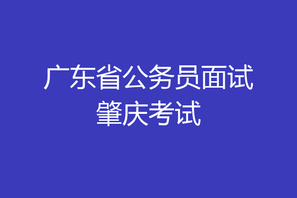 广东省公务员面试肇庆考试
