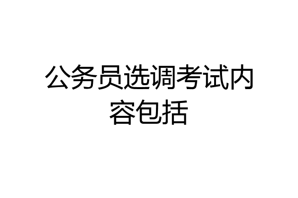 公务员选调考试内容包括