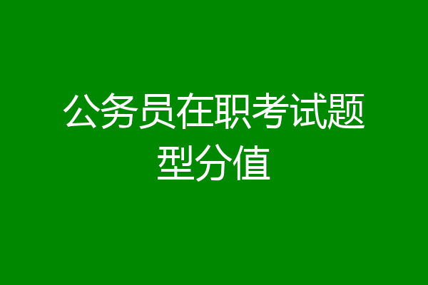 公务员在职考试题型分值