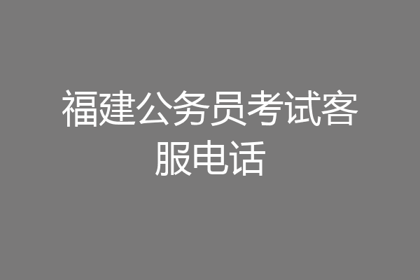 福建公务员考试客服电话
