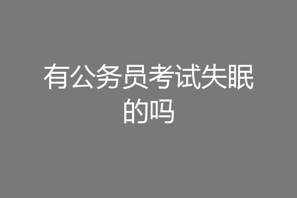 有公务员考试失眠的吗