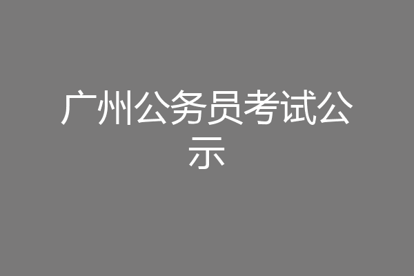 广州公务员考试公示