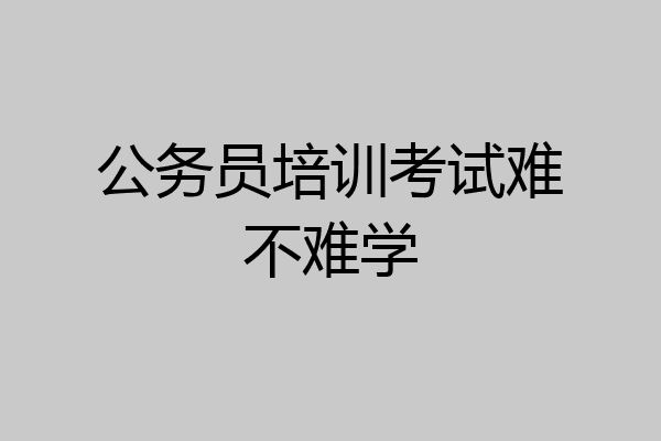 公务员培训考试难不难学