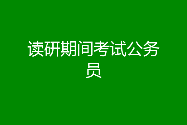 读研期间考试公务员