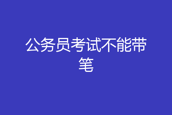 公务员考试不能带笔