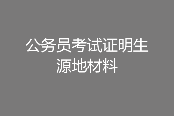 公务员考试证明生源地材料