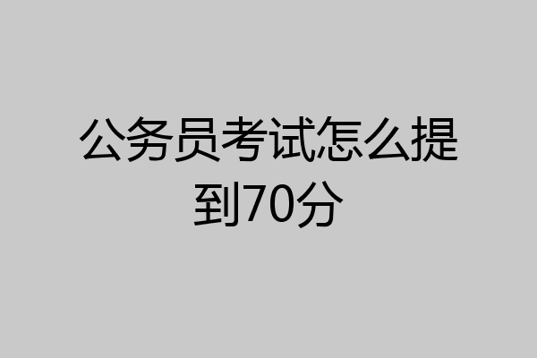 公务员考试怎么提到70分