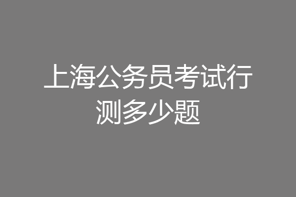 上海公务员考试行测多少题