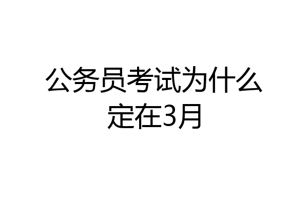 公务员考试为什么定在3月