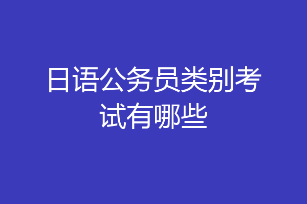日语公务员类别考试有哪些