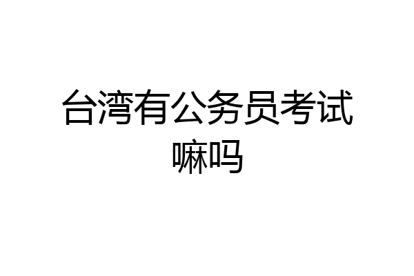 台湾有公务员考试嘛吗