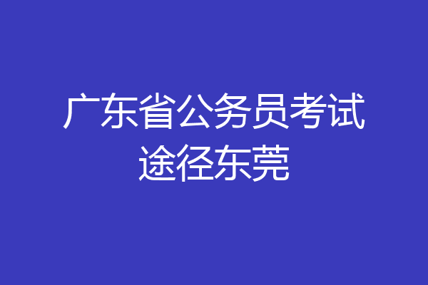 广东省公务员考试途径东莞