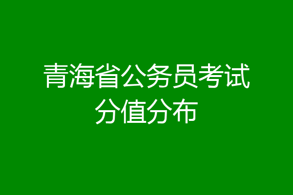 青海省公务员考试分值分布