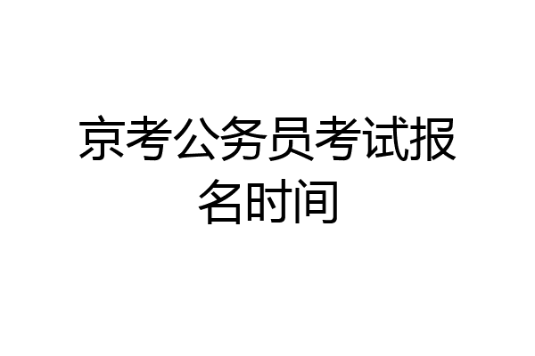 京考公务员考试报名时间