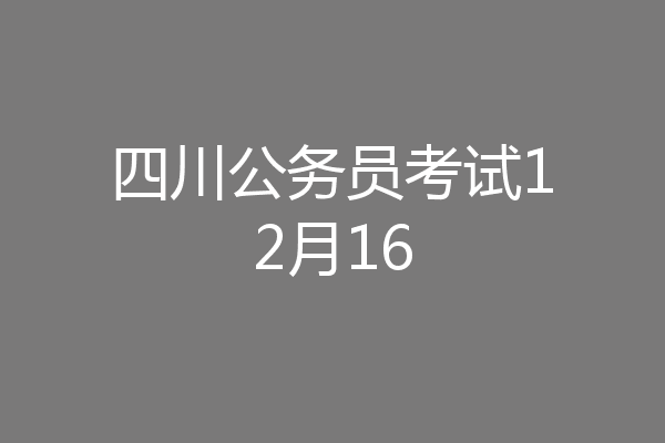 四川公务员考试12月16