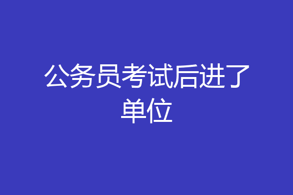 公务员考试后进了单位
