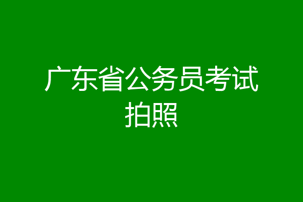 广东省公务员考试拍照
