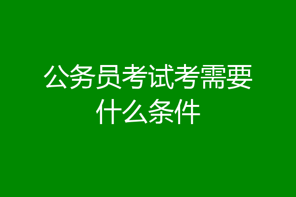 公务员考试考需要什么条件