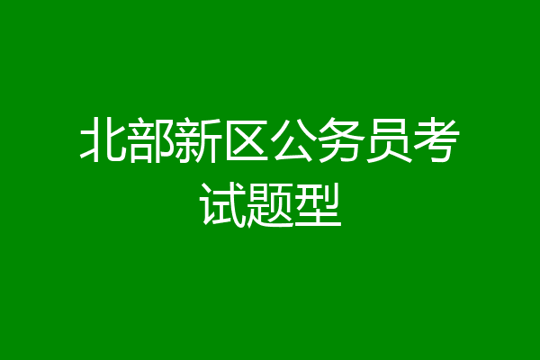 北部新区公务员考试题型