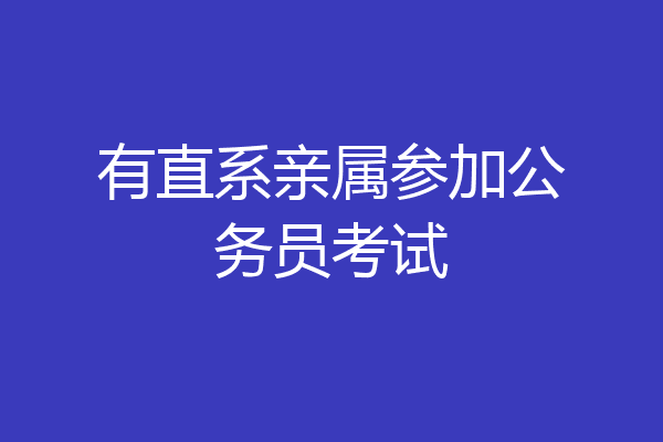 有直系亲属参加公务员考试