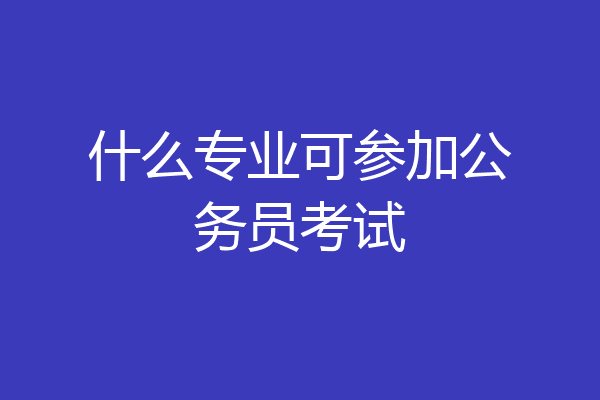 什么专业可参加公务员考试