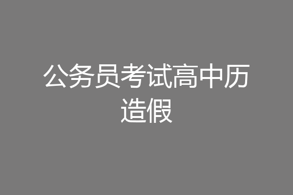 公务员考试高中历造假