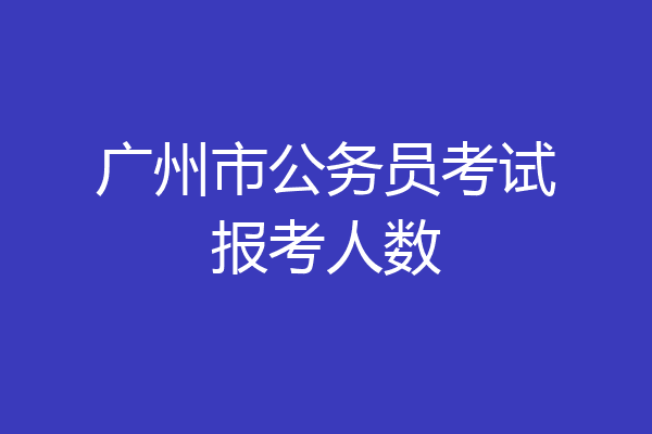 广州市公务员考试报考人数
