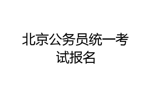 北京公务员统一考试报名