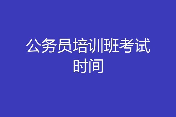 公务员培训班考试时间