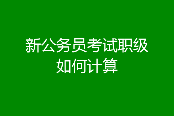 新公务员考试职级如何计算