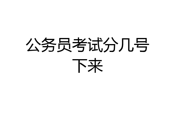 公务员考试分几号下来