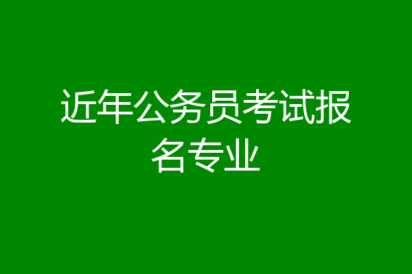 近年公务员考试报名专业