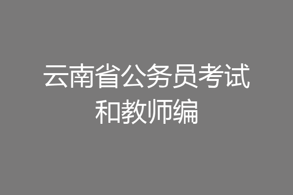 云南省公务员考试和教师编