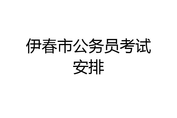 伊春市公务员考试安排