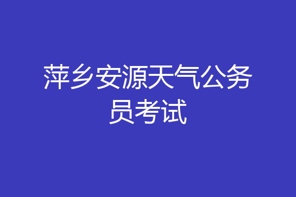 萍乡安源天气公务员考试