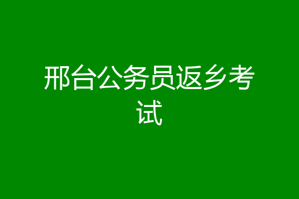 邢台公务员返乡考试