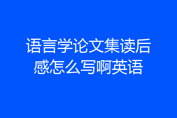 语言学论文集读后感怎么写啊英语
