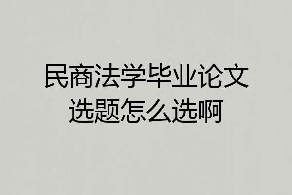 民商法学毕业论文选题怎么选啊
