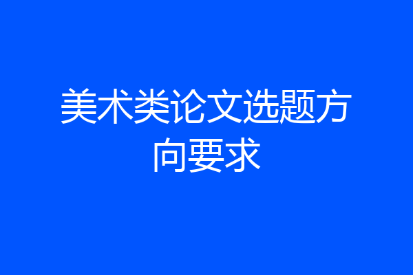 美术类论文选题方向要求