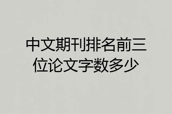中文期刊排名前三位论文字数多少