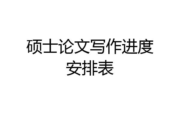 硕士论文写作进度安排表