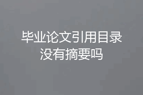 毕业论文引用目录没有摘要吗